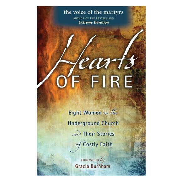 VOICE OF THE MARTYR Other - Hearts Of Fire: Eight Women In The Underground Church Their Costly Faith STORIES